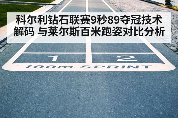 科尔利钻石联赛9秒89夺冠技术解码 与莱尔斯百米跑姿对比分析